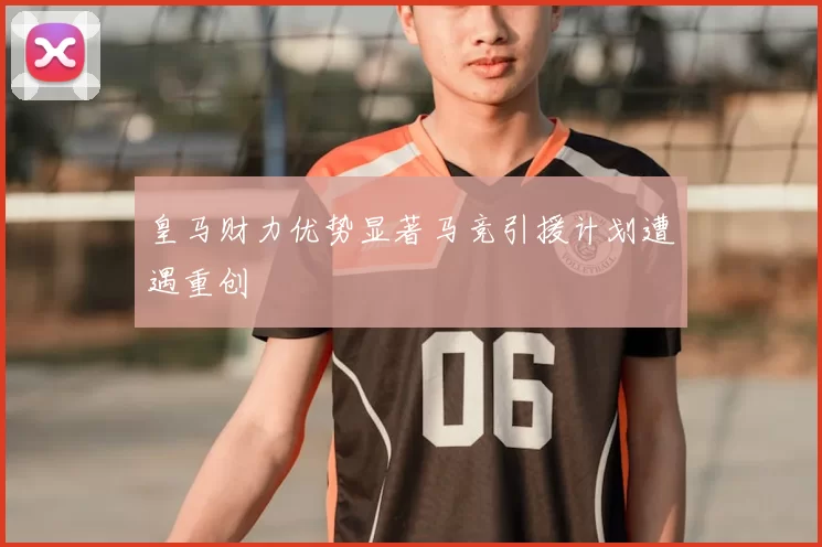 皇马财力优势显著马竞引援计划遭遇重创