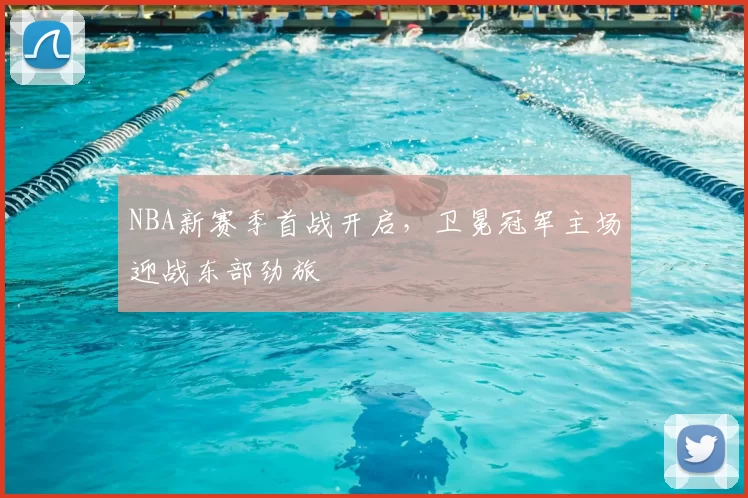 NBA新赛季首战开启，卫冕冠军主场迎战东部劲旅