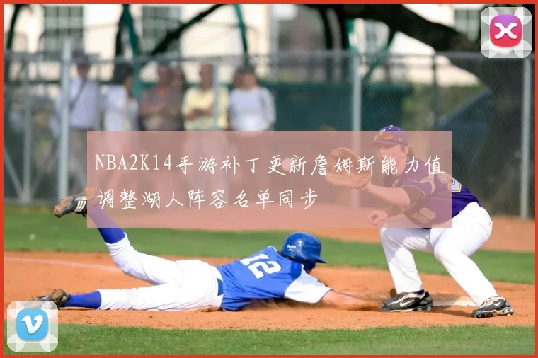 NBA2K14手游补丁更新詹姆斯能力值调整湖人阵容名单同步