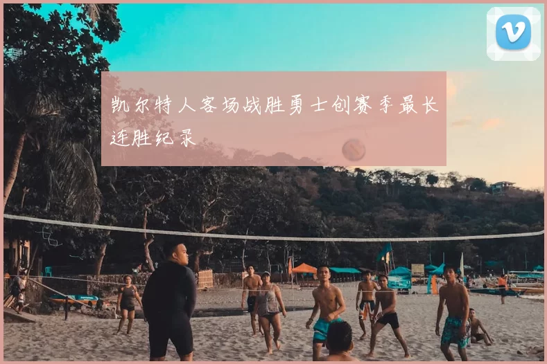 凯尔特人客场战胜勇士创赛季最长连胜纪录