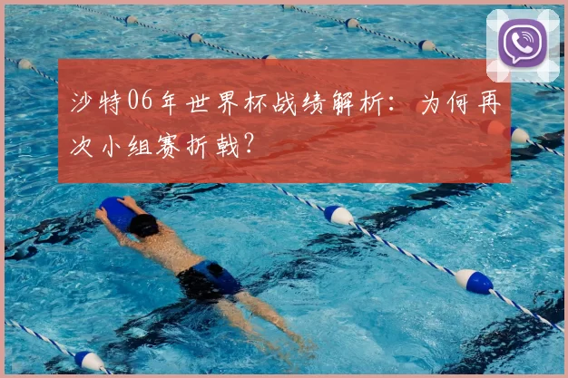 沙特06年世界杯战绩解析：为何再次小组赛折戟？
