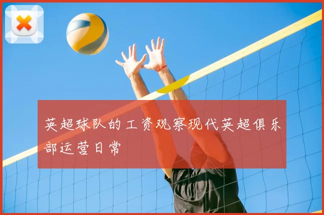 英超球队的工资观察现代英超俱乐部运营日常