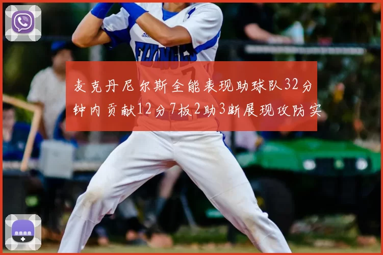 麦克丹尼尔斯全能表现助球队32分钟内贡献12分7板2助3断展现攻防实力