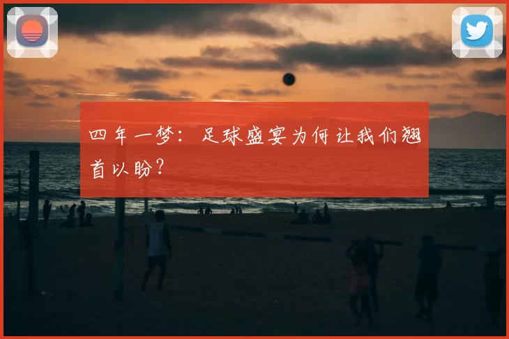 四年一梦:足球盛宴为何让我们翘首以盼?