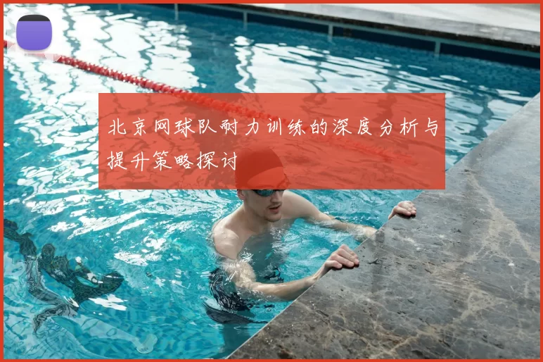 北京网球队耐力训练的深度分析与提升策略探讨