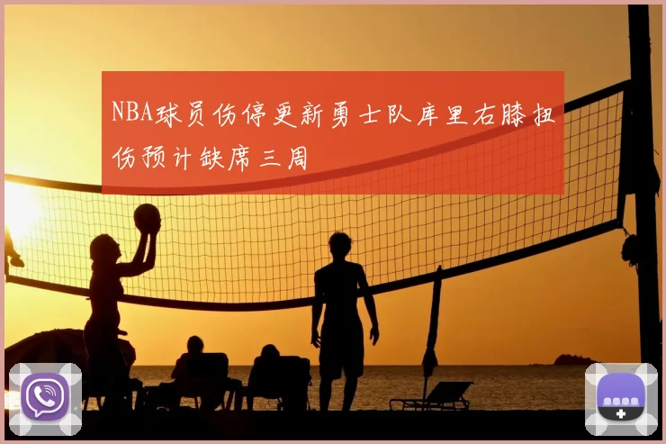 NBA球员伤停更新勇士队库里右膝扭伤预计缺席三周