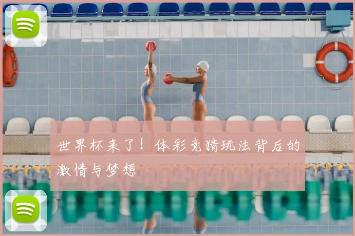 世界杯来了！体彩竞猜玩法背后的激情与梦想
