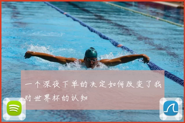 一个深夜下单的决定如何改变了我对世界杯的认知