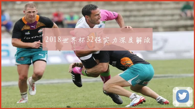 2018世界杯32强实力深度解读