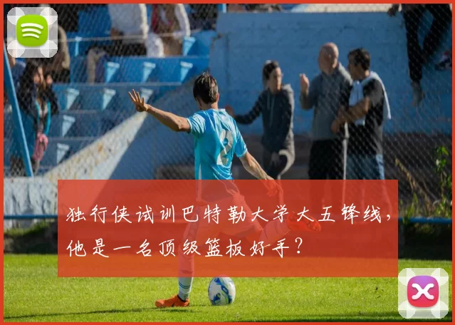 独行侠试训巴特勒大学大五锋线，他是一名顶级篮板好手？