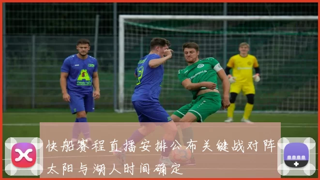 快船赛程直播安排公布关键战对阵太阳与湖人时间确定