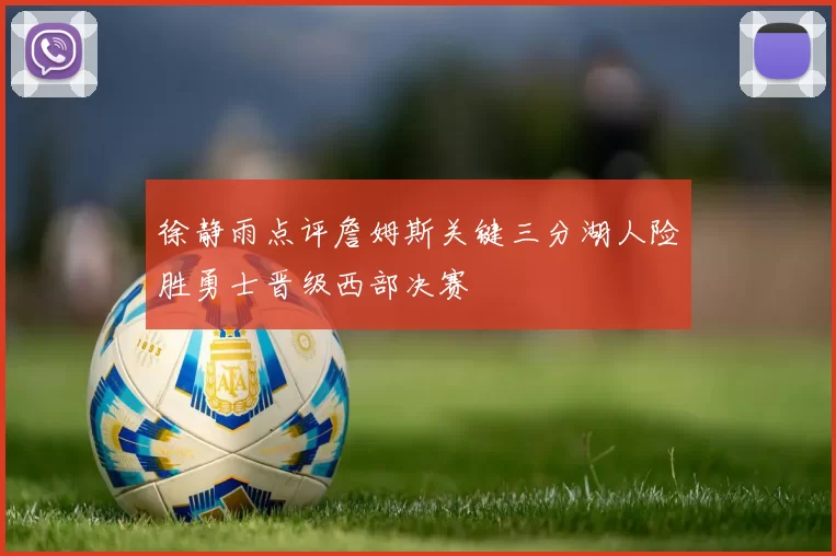 徐静雨点评詹姆斯关键三分湖人险胜勇士晋级西部决赛
