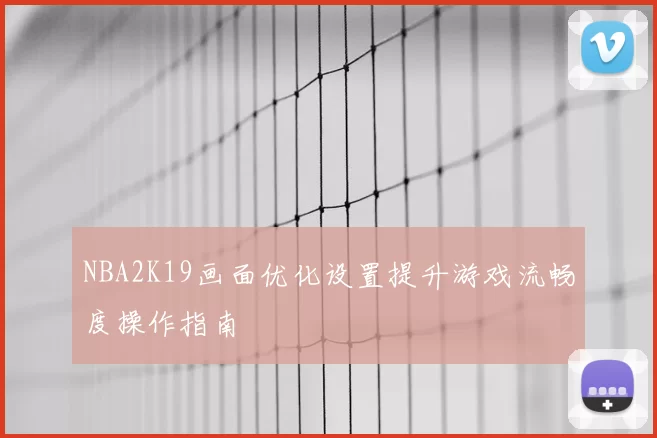 NBA2K19画面优化设置提升游戏流畅度操作指南