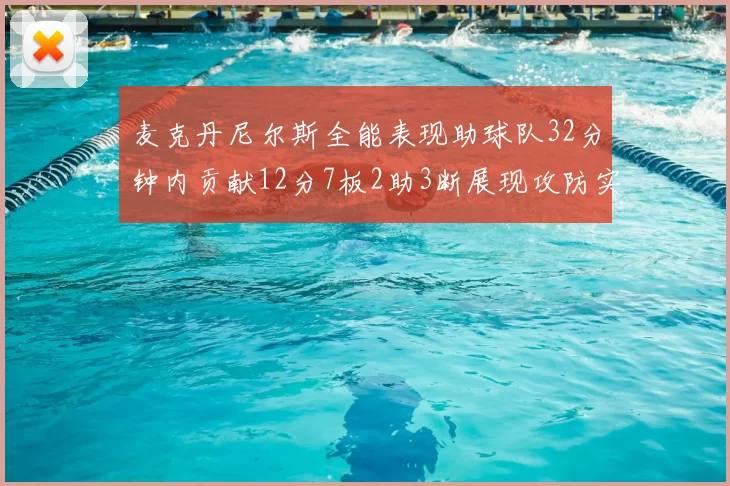 麦克丹尼尔斯全能表现助球队32分钟内贡献12分7板2助3断展现攻防实力
