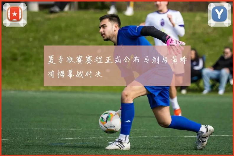 夏季联赛赛程正式公布马刺与黄蜂将揭幕战对决
