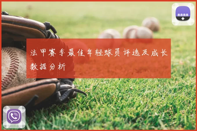 法甲赛季最佳年轻球员评选及成长数据分析