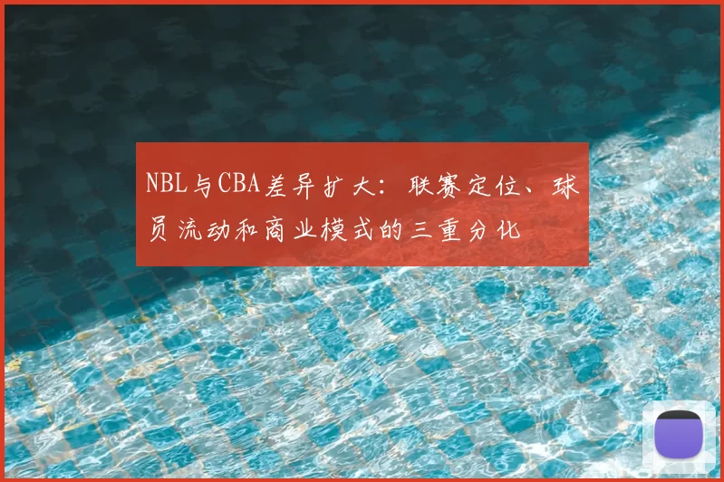 NBL与CBA差异扩大：联赛定位、球员流动和商业模式的三重分化