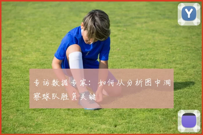 专访数据专家:如何从分析图中洞察球队胜负关键
