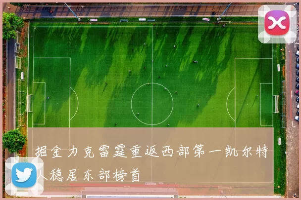 掘金力克雷霆重返西部第一凯尔特人稳居东部榜首
