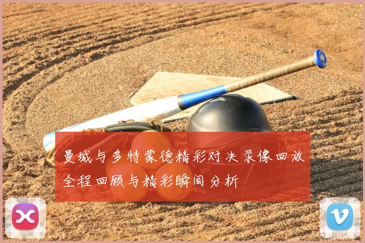 曼城与多特蒙德精彩对决录像回放全程回顾与精彩瞬间分析