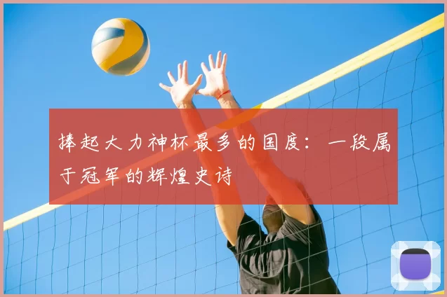 捧起大力神杯最多的国度:一段属于冠军的辉煌史诗